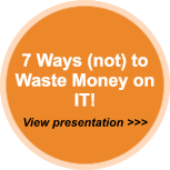 View our 7 Ways to Waste Money on IT Presentation